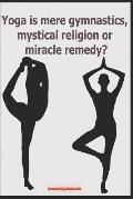 Yoga Is Mere Gymnastics, Mystical Religion or Miracle Remedy?