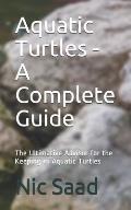 Aquatic Turtles - A Complete Guide: The Ultimative Advisor for the Keeping of Aquatic Turtles
