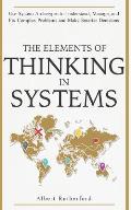 The Elements of Thinking in Systems: Use Systems Archetypes to Understand, Manage, and Fix Complex Problems and Make Smarter Decisions