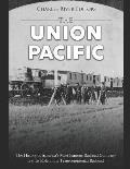 The Union Pacific: The History of America's Most Famous Railroad Company and Its Role in the Transcontinental Railroad