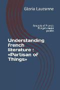 Understanding french literature: Partisan of Things: Analysis of Francis Ponge's major poems