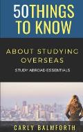 50 Things to Know About Studying Overseas: Study Abroad Essentials