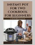 Instant Pot for Two Cookbook for Beginners: A Mother's Guide