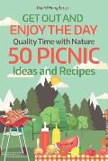 Get Out and Enjoy the Day: Quality Time with Nature; 50 Picnic Ideas and Recipes