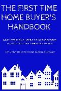 The First Time Home Buyer's Handbook: What Everyone Needs to Know Before Buying Into the American Dream