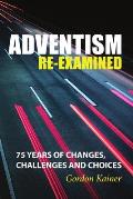 Adventism Re-examined: 75 Years of Changes, Challenges and Choices