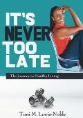 It's Never Too Late: The Journey to Healthy Living