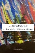 God's Final Creation: Twelve Stories for Twelve Hebrew Months