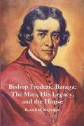 Bishop Frederic Baraga: The Man, His Legacy, and the House