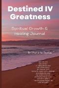 Destined IV Greatness: Healing & Spiritual Growth Journal