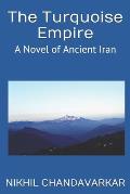 The Turquoise Empire: A Novel of Ancient Iran
