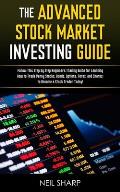 The Advanced Stock Market Investing Guide: Follow This Step by Step Beginners Trading Guide for Learning How to Trade Penny Stocks, Bonds, Options, Fo