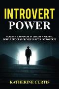 Introvert Power: Achieve Happiness in Life by Applying Simple Success Principles for Introverts