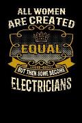 All Women Are Created Equal But Then Some Become Electricians: Funny 6x9 Electrician Notebook