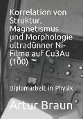 Korrelation Von Struktur, Magnetismus Und Morphologie Ultrad?nner Ni-Filme Auf Cu3au(100): Diplomarbeit in Physik
