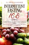 Intermittent Fasting 16/8: Cookbook With Easy to Follow and Delicious Recipes. Includes: Meal Plan for 2 Weeks to Prepare You for Your Journey, C