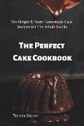 The Perfect Cake Cookbook: 50+ Simple & Tasty Homemade Cake Recipes for the Whole Family