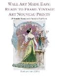Wall Art Made Easy: Ready to Frame Vintage Art Nouveau Prints: 30 Beautiful Illustrations to Transform Your Home