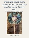Wall Art Made Easy: Ready to Frame Vintage Art Nouveau Prints Vol 2: 30 Beautiful Illustrations to Transform Your Home