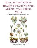 Wall Art Made Easy: Ready to Frame Vintage Art Nouveau Prints Vol 4: 30 Beautiful Illustrations to Transform Your Home