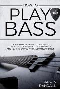 How to Play the Bass: A Beginner's Guide to Learning the Basics of the Bass, Reading Music, and Playing Songs with Audio Recordings
