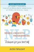 Nlp: Neuro-Linguistic Programming: Techniques for Your Best Self: Hack Your Mind for Healthier Relationships, More Self-Con