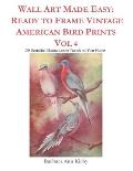 Wall Art Made Easy: Ready to Frame Vintage American Bird Prints Vol 4: 30 Beautiful Illustrations to Transform Your Home