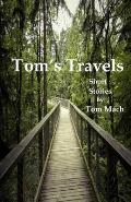 Tom's Travels: Short Stories by Tom Mach
