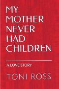 My Mother Never Had Children: Journey to Elizabeth: A Love Story