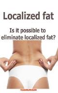 Localized Fat: Is It Possible to Eliminate Localized Fat?