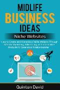 Midlife Business Ideas - Niche Websites: How to Create and Monetize a Niche Website Through Affiliate Marketing, Advertising, and Information Products