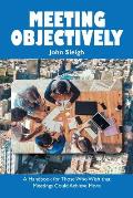 Meeting Objectively: A Handbook for Those Who Wish That Meetings Could Achieve More