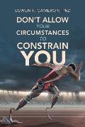 Don't Allow Your Circumstances to Constrain You