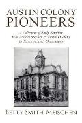 Austin Colony Pioneers: A Collection of Early Families Who Came to Stephen F. Austin's Colony in Texas and Their Descendants