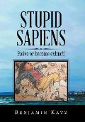 Stupid Sapiens: Evolve or Become Extinct!