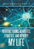 Neurons, Axons, Dendrites, Synapses, and Memory: My Life