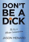 Don't Be a Dick: The Key to Effective Communication
