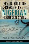 Distribution of Resources in the Nigerian Health Care System: Ethical Considerations and Proposals Applying Catholic Social Teaching