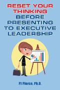 Reset Your Thinking Before Presenting to Executive Leadership