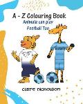 A - Z Colouring Book: Animals Can Play Football Too