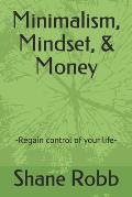 Minimalism, Mindset, & Money: -Regain control of your life-