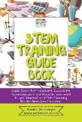 STEM Training Guide Book: Guide book for teachers, educators, homeschoolers and parents who want to get started on STEM teaching