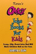 Karen's OMG Joke Books For Kids: Funny, Silly, Dumb Jokes that Will Make Children Roll on the Floor Laughing