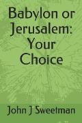 Babylon or Jerusalem: Your Choice