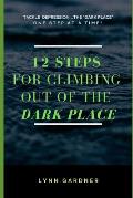 12 Steps for Climbing Out of the Dark Place: Overcoming Depression One Step at a Time...
