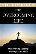 The Overcoming Life: Discovering Victory Through The Bible