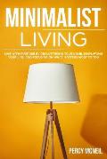Minimalist Living: Live with Purpose by Decluttering Your Home, Simplifying Your Life, and Focusing on What Matters Most to You