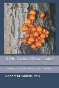 A Mushroom Word Guide: Etymology, Pronunciation, and Meanings of over 1,500 Words