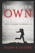 Create Your Own Destiny: 8 Keys To A More Fulfilling Life