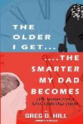 The Older I Get...the Smarter My Dad Becomes: Life Lessons from a Sales Leadership Legend